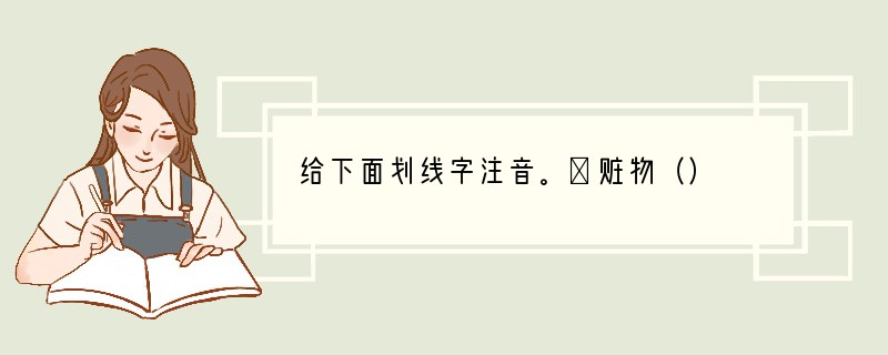 给下面划线字注音。①赃物（）　　②缀满（）　③震撼（）　④琉璃（）⑤荡然